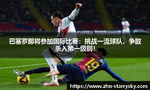 巴塞罗那将参加国际比赛：挑战一流球队，争取杀入第一级别！