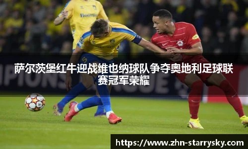 萨尔茨堡红牛迎战维也纳球队争夺奥地利足球联赛冠军荣耀